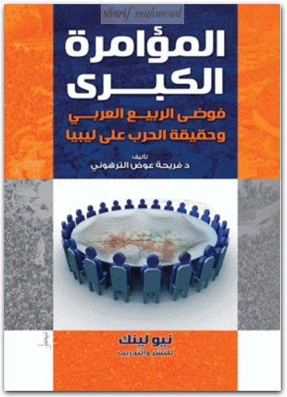المؤامرة الكبرى فوضى الربيع العربي وحقيقة الحرب على ليبيا فريحة عوض الترهوني المكتبة نت www.maktbah.net 1